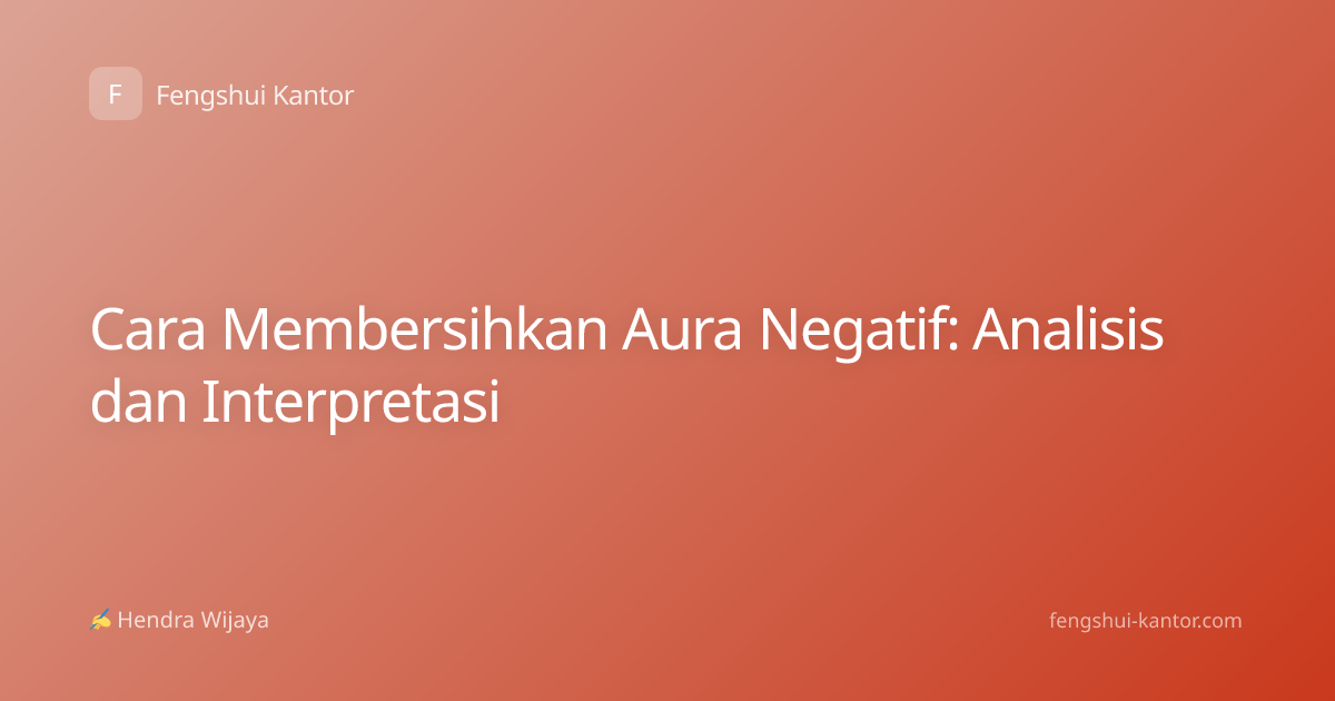 Cara Membersihkan Aura Negatif: Analisis dan Interpretasi