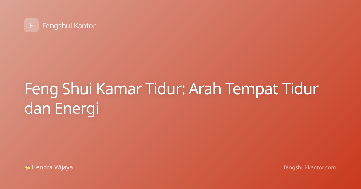 Feng Shui Kamar Tidur: Arah Tempat Tidur dan Energi