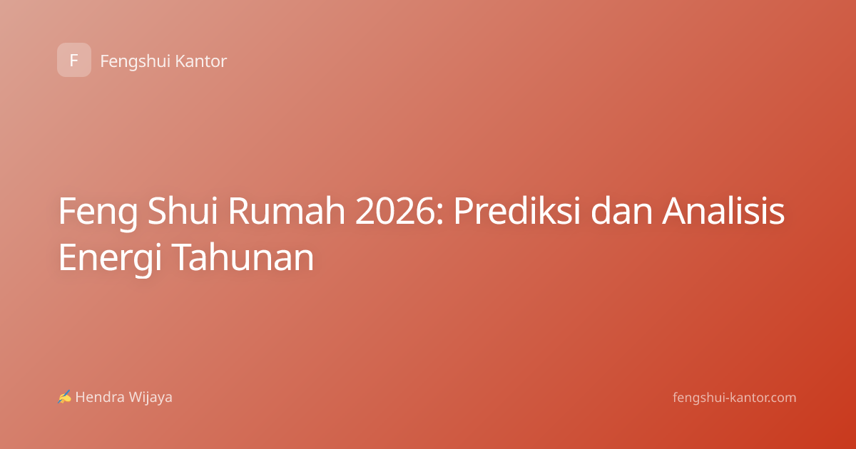 Feng Shui Rumah 2026: Prediksi dan Analisis Energi Tahunan