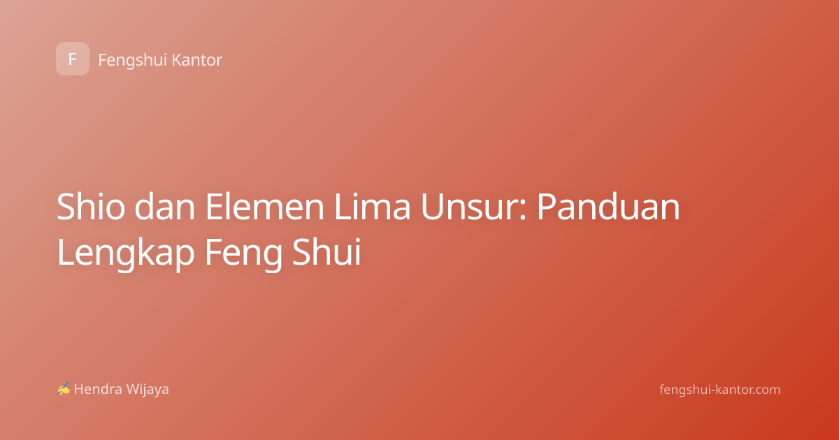 Shio dan Elemen Lima Unsur: Panduan Lengkap Feng Shui